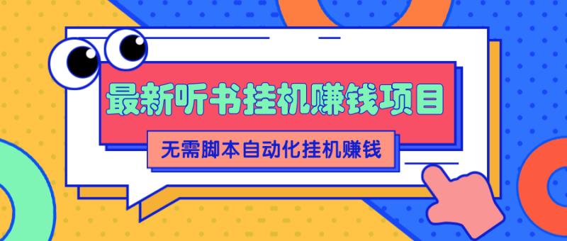 【网赚上新】《2022最新听书挂机赚钱项目，零成本零门槛，无需脚本即可自动化挂机赚钱【视频教程】》