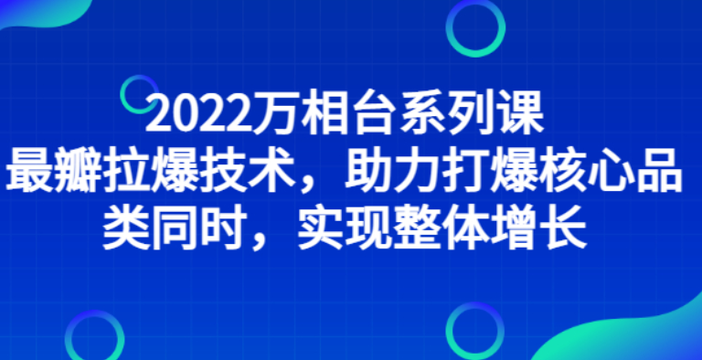 【电商上新】059.秋秋漫画电商2022万相台系列课，最新拉爆技术，助力打爆核心品类的同时，实现整体增长。