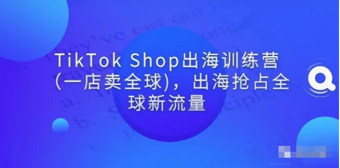 【短视频抖店蓝海暴利区2.0】【❤课程更新❤】《J14 TikTok Shop 出海训练营（一店卖全球）》限时14.9会员免费