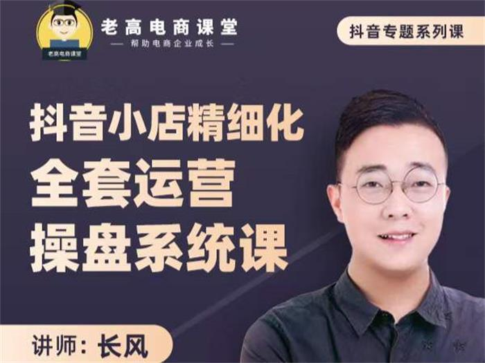 课程更新 《I21长风:抖音小店精细化全套运营操盘系统课》 限时14.9会员免费