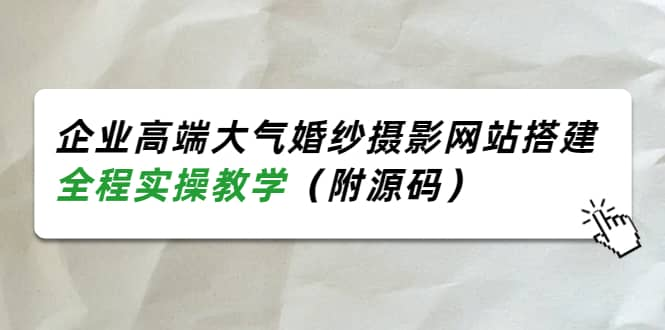 【短视频抖店蓝海暴利区1.0】【课程上新】 【047 企业高端大气婚纱摄影网站搭建教学】