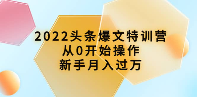 【短视频抖店蓝海暴利区1.0】【课程上新】 【022 2022头条爆文特训营】