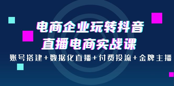 【电商上新】043.青青老师·电商企业玩转抖音直播电商系统实战课