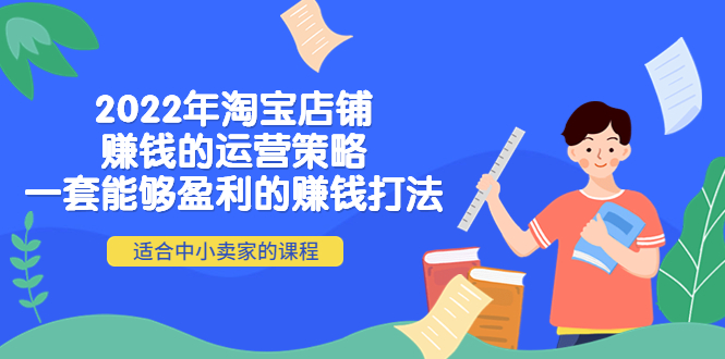 【电商上新】142.2022年淘宝店铺赚钱的运营策略