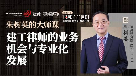 【法律上新】【智拾】 《454 朱树英：建工律师的业务机会来源与专业化发展路径》