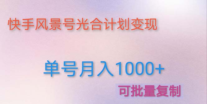 【网赚上新】1253.快手风景号变现项目，单号月入1000+
