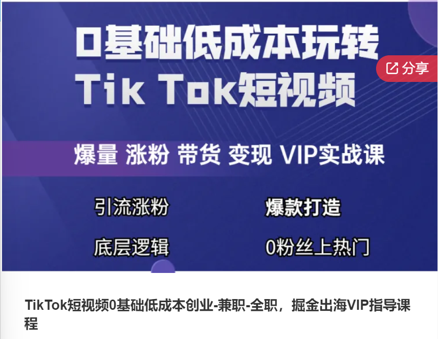 【79[红包]·F0798TikTok短视频0基础低成本创业-兼职-全职，掘金出海VIP指导课程】