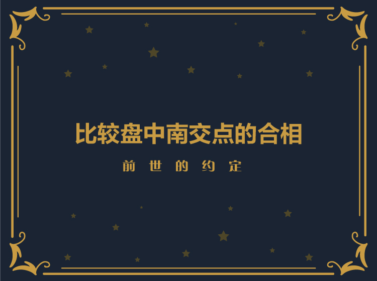 【9.9[红包]·《以认识自己为始以帮助他人为终-前世的约定 | 比较盘中南交点的合相》】