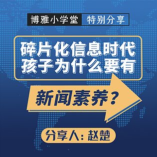 [1.0[红包]博雅小学堂《AL0042-赵楚：碎片化信息时代，孩子为什么要有新闻素养》]