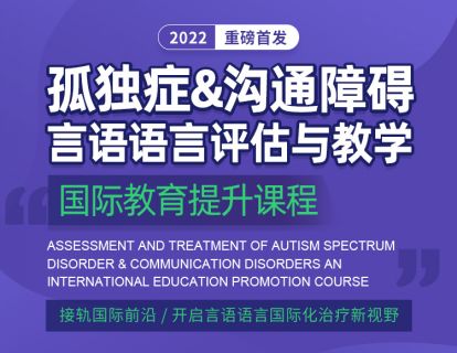 《北医教研院学习中心-2022重磅新课：孤独症&沟通障碍-言语语言评估与教学国际教育提升课程》】