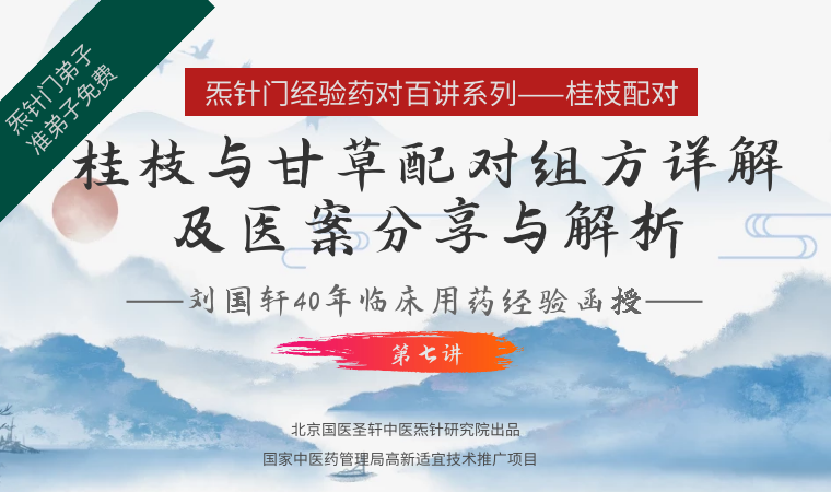 《Z6351-qz-刘国轩药对100讲，第七讲：桂枝与甘草配对组方详解及医案分享与解析》